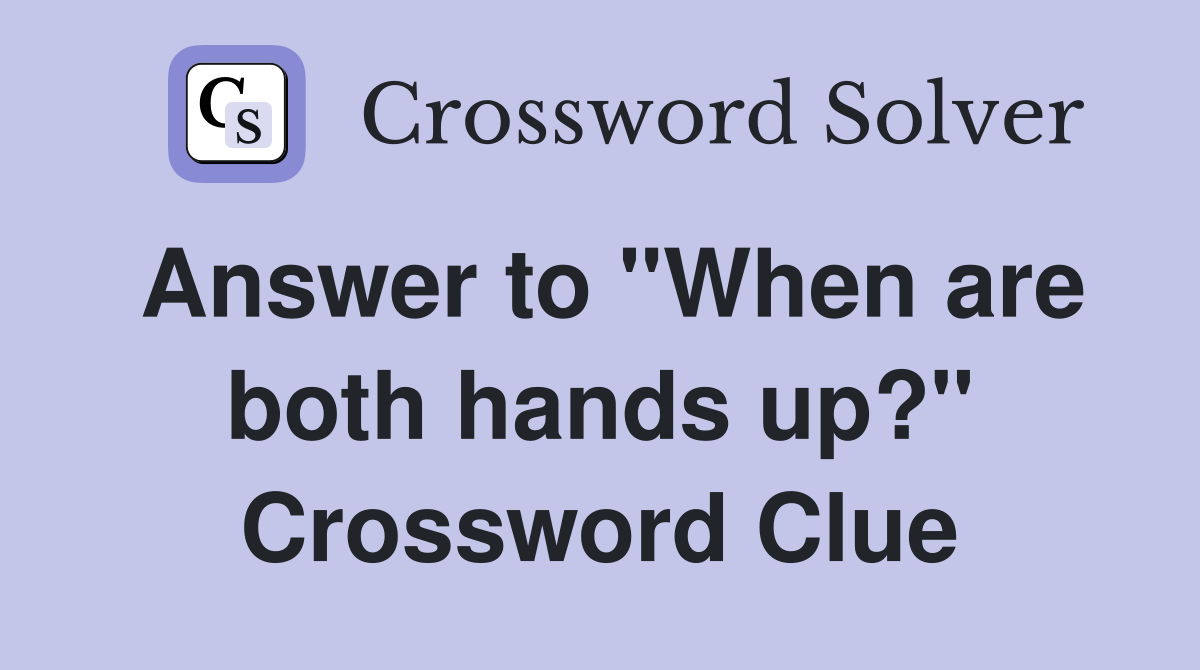Answer to "When are both hands up?" Crossword Clue