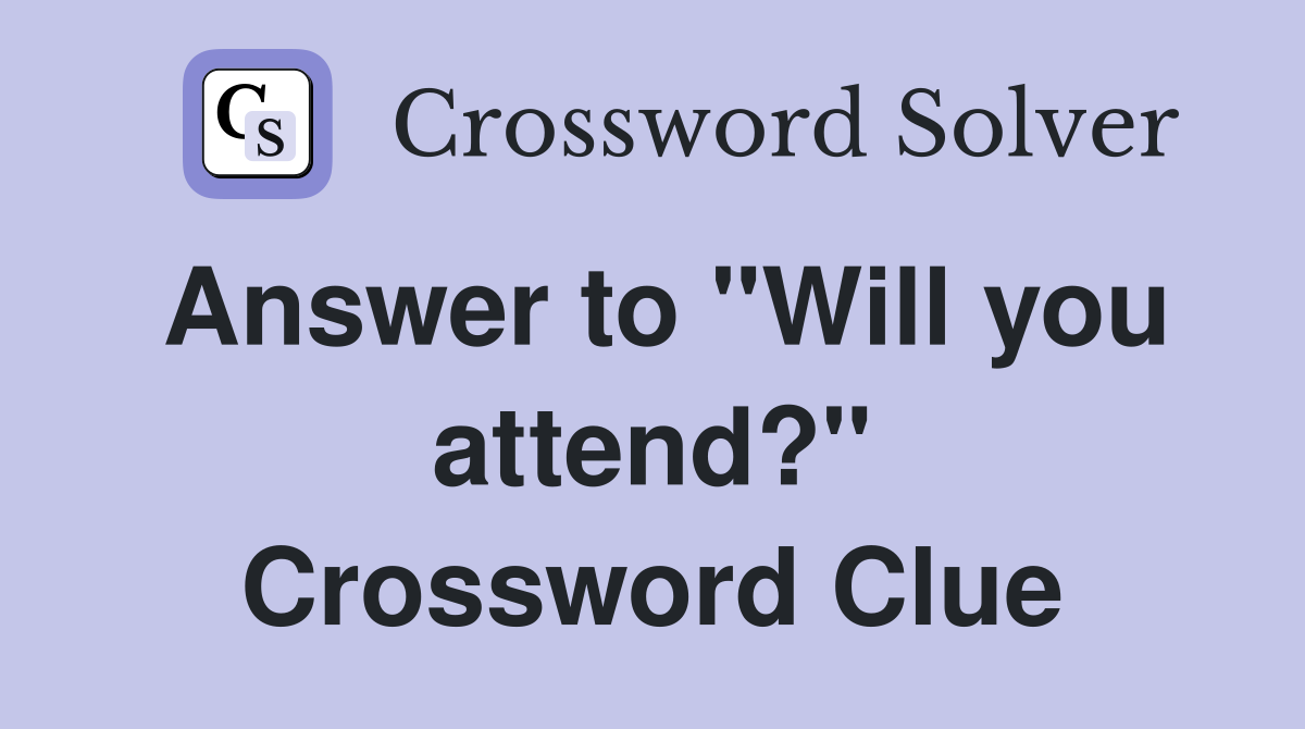 Answer to "Will you attend?" Crossword Clue
