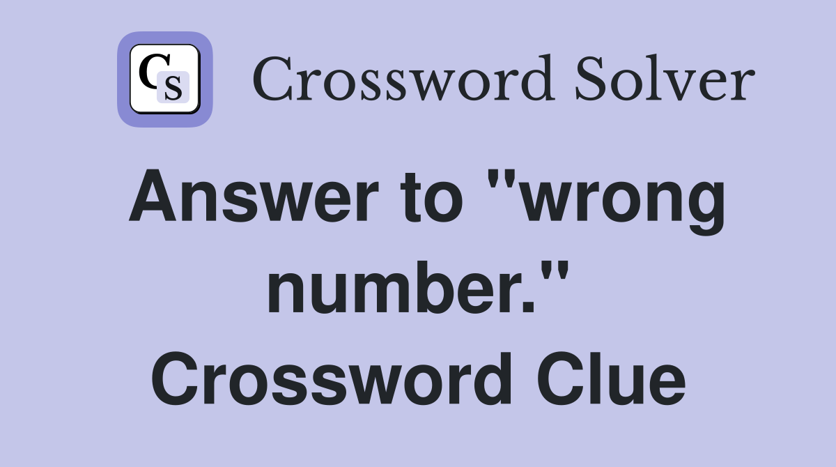 Answer to "wrong number." Crossword Clue