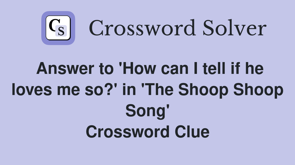 Answer to 'How can I tell if he loves me so?' in 'The Shoop Shoop Song' Crossword Clue