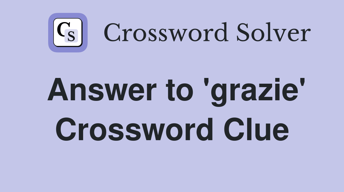 Answer to 'grazie' Crossword Clue
