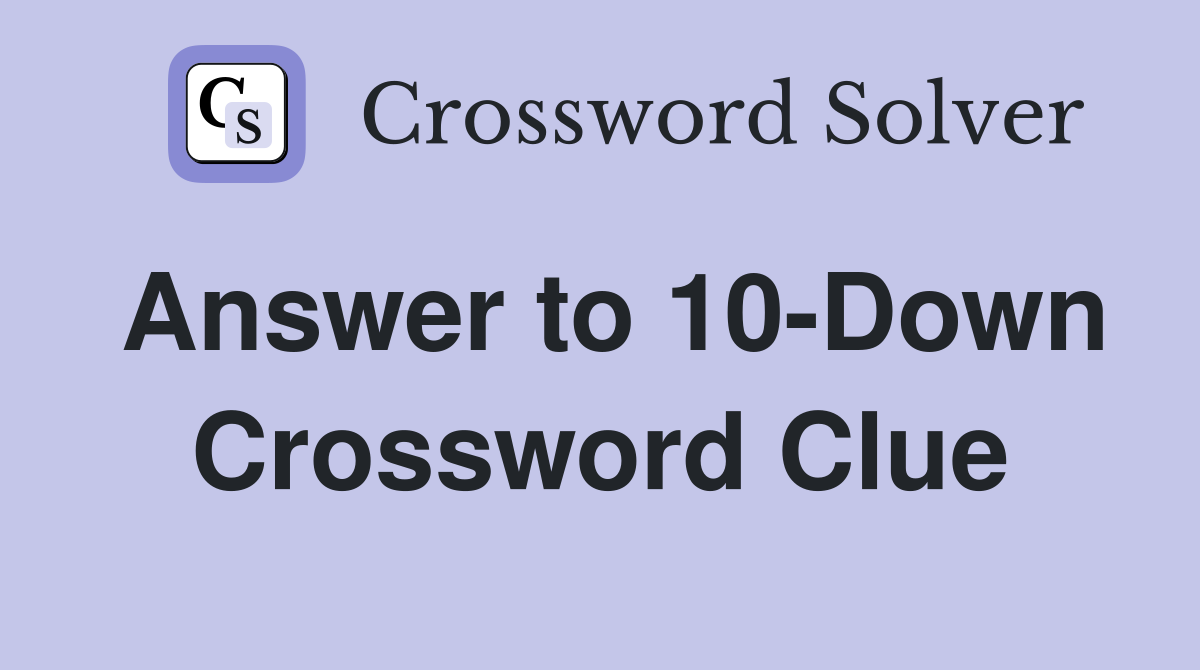 Answer to 10-Down Crossword Clue