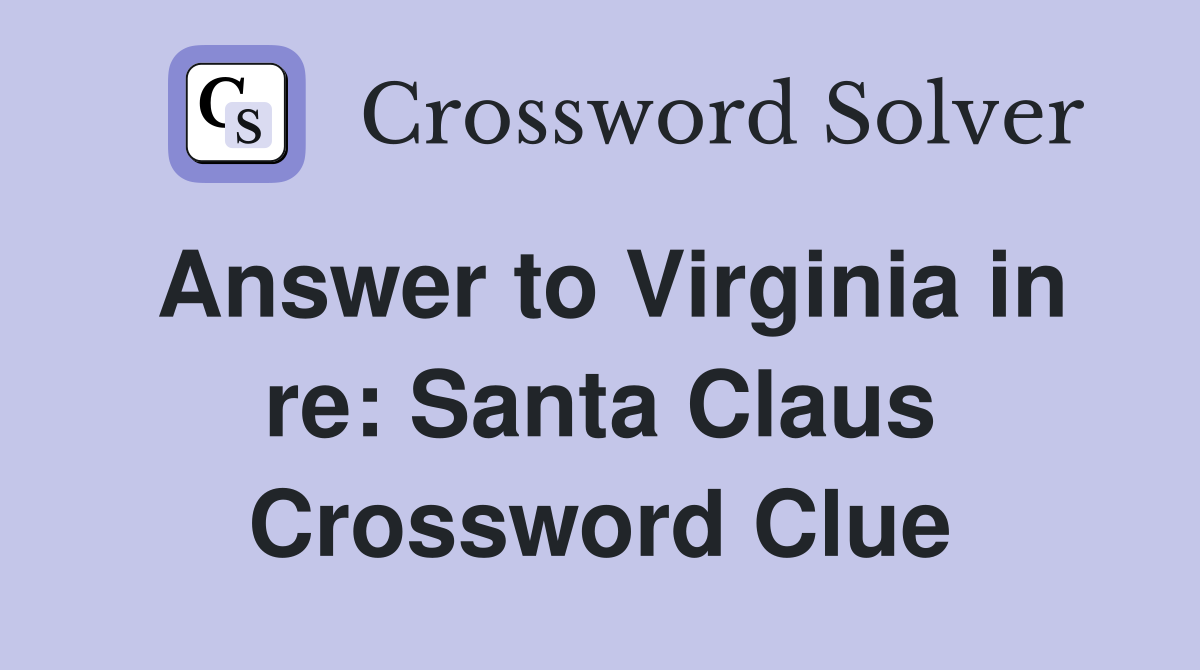 Answer to Virginia in re: Santa Claus Crossword Clue