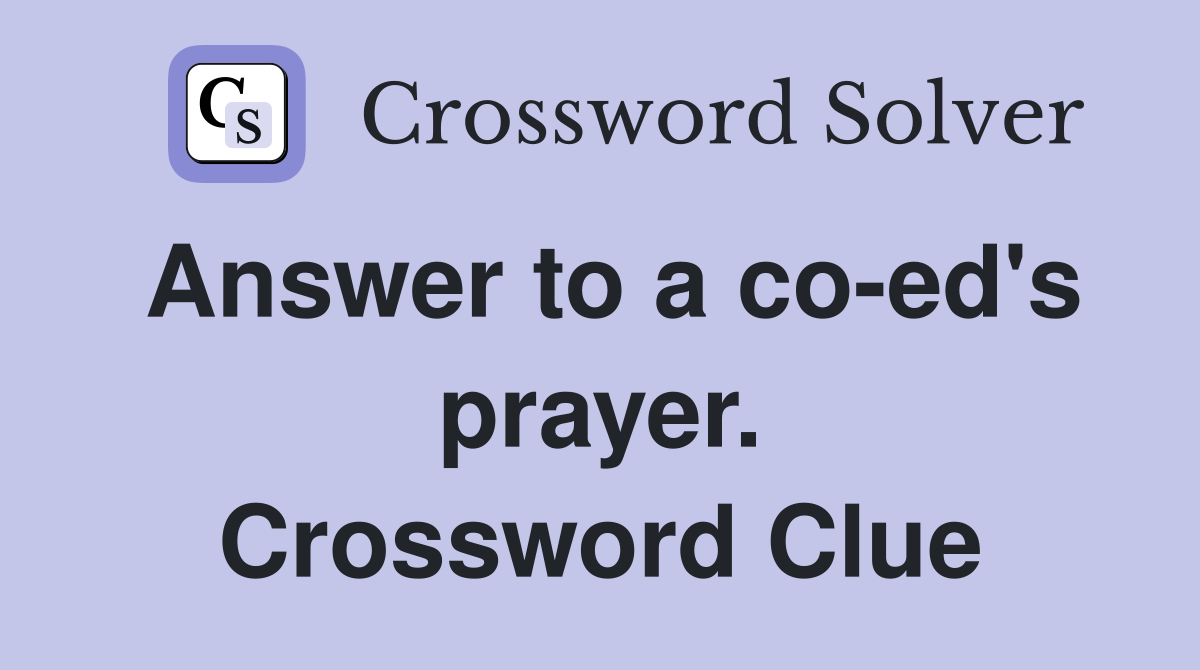 Answer to a co-ed's prayer. Crossword Clue