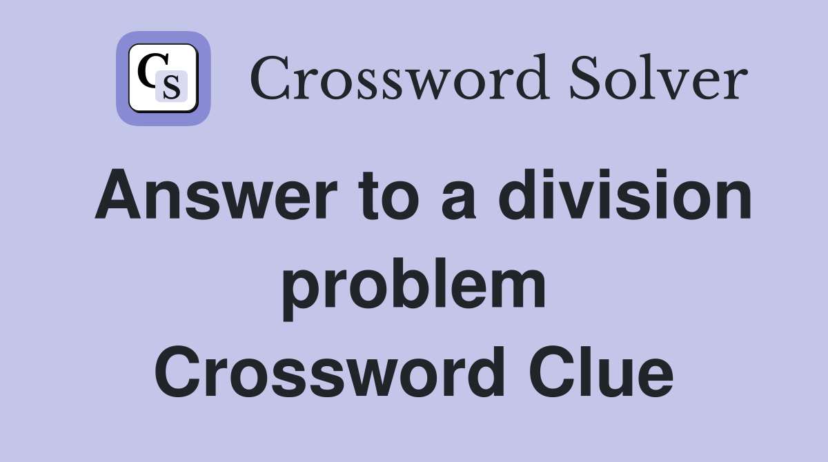 Answer to a division problem Crossword Clue