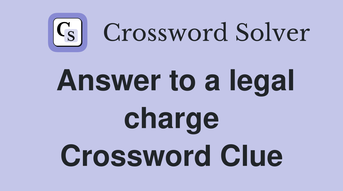 Answer to a legal charge Crossword Clue
