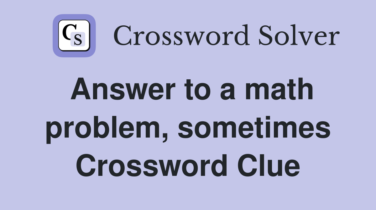 Answer to a math problem, sometimes Crossword Clue