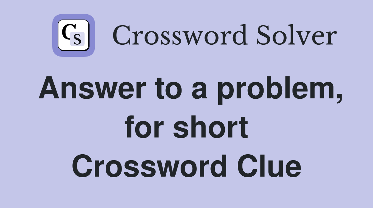 Answer to a problem, for short Crossword Clue