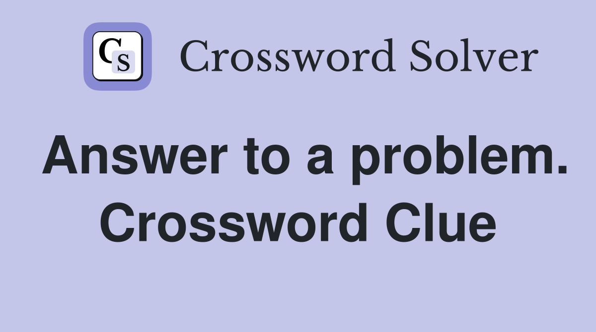 Answer to a problem. Crossword Clue