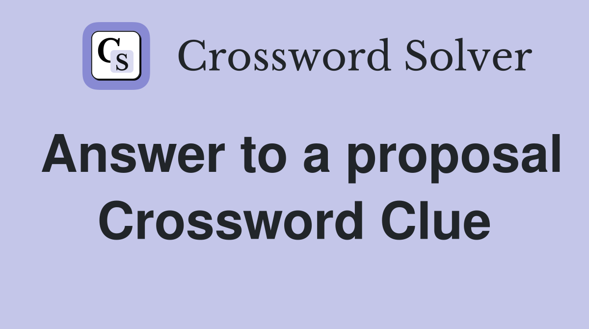 Answer to a proposal Crossword Clue