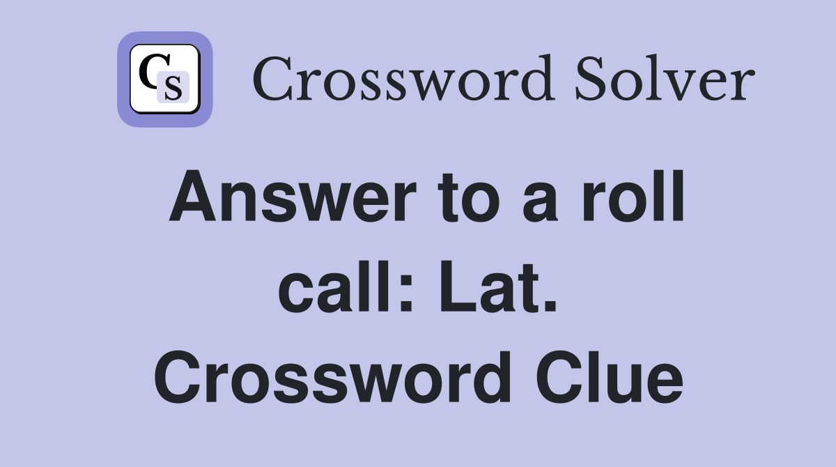 Answer to a roll call: Lat. Crossword Clue