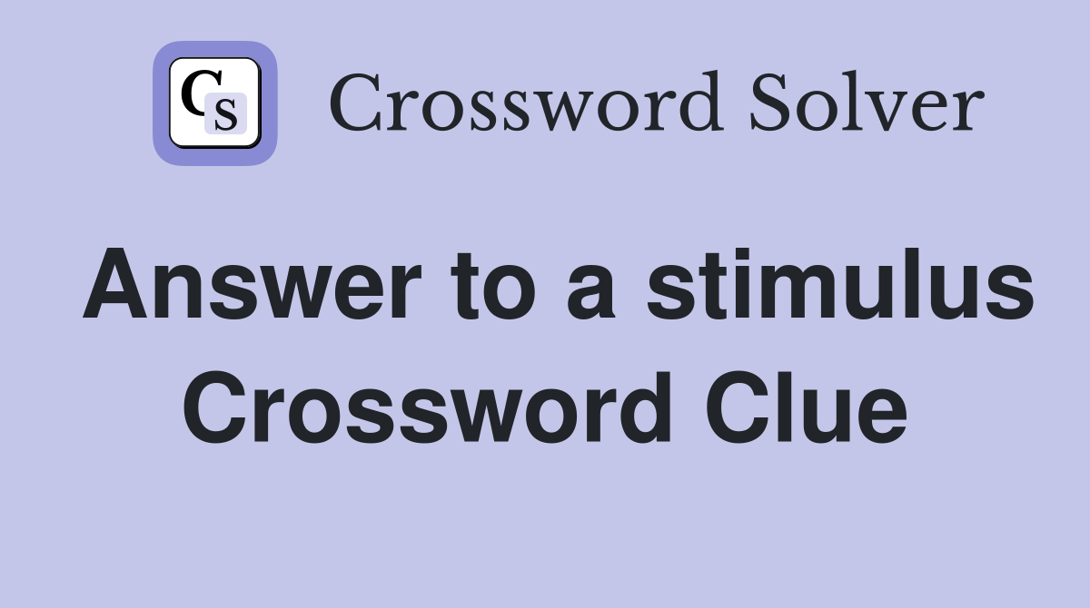 Answer to a stimulus Crossword Clue