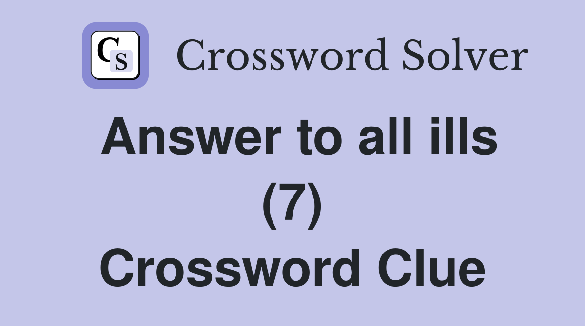 Answer to all ills (7) Crossword Clue