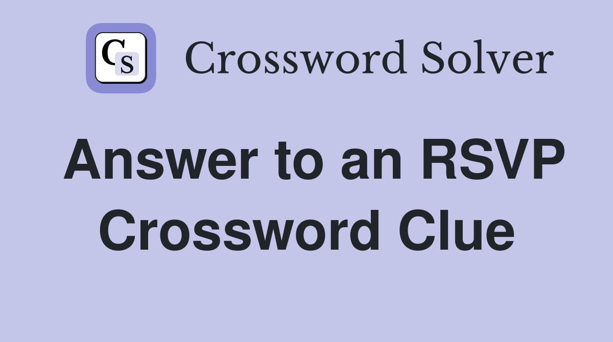 Answer to an RSVP Crossword Clue