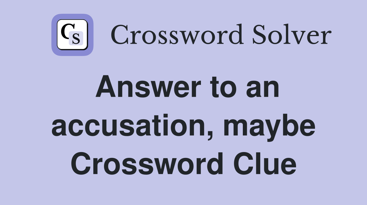 Answer to an accusation, maybe Crossword Clue