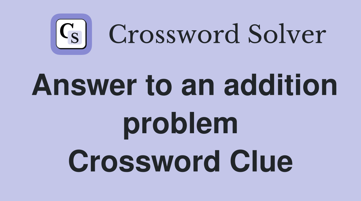 Answer to an addition problem Crossword Clue