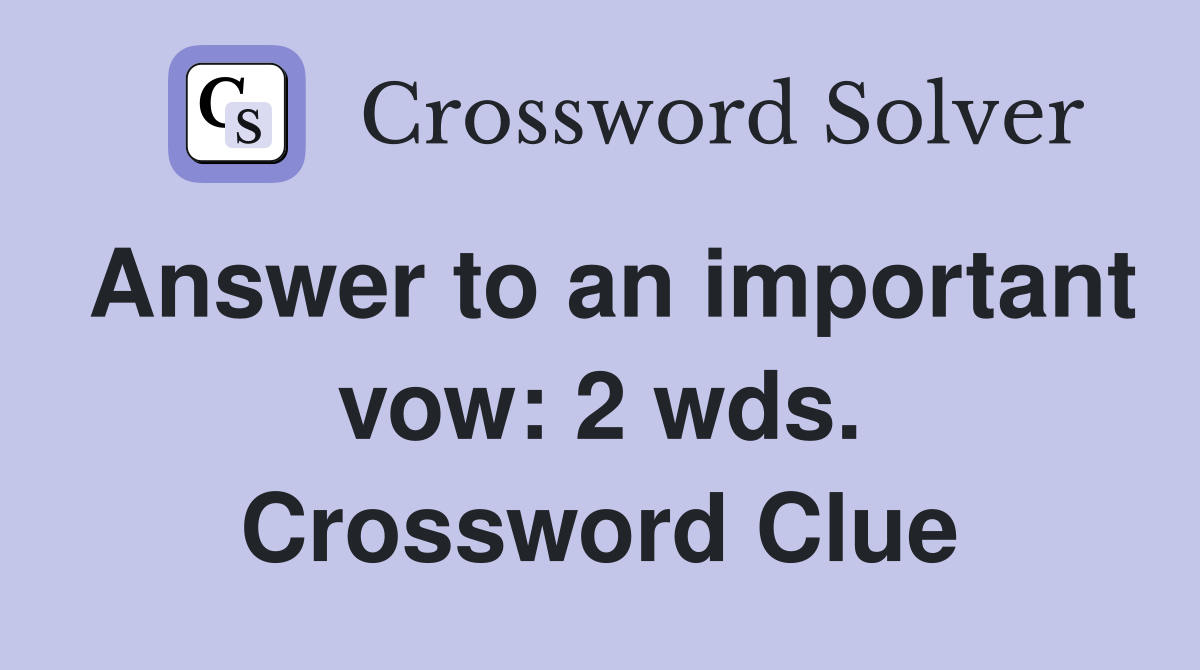 Answer to an important vow: 2 wds. Crossword Clue