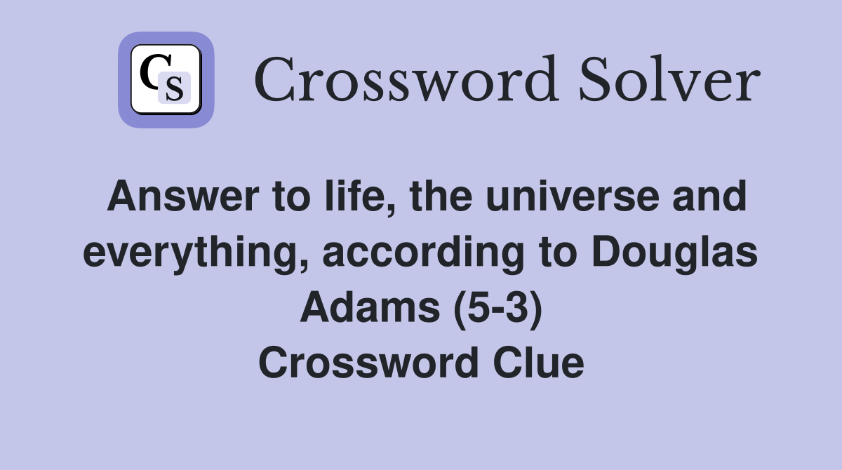 Answer to life, the universe and everything, according to Douglas Adams (5-3) Crossword Clue