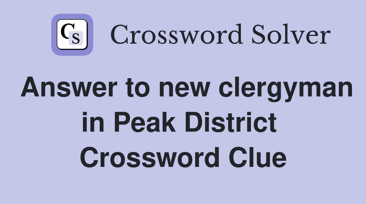 Answer to new clergyman in Peak District  Crossword Clue