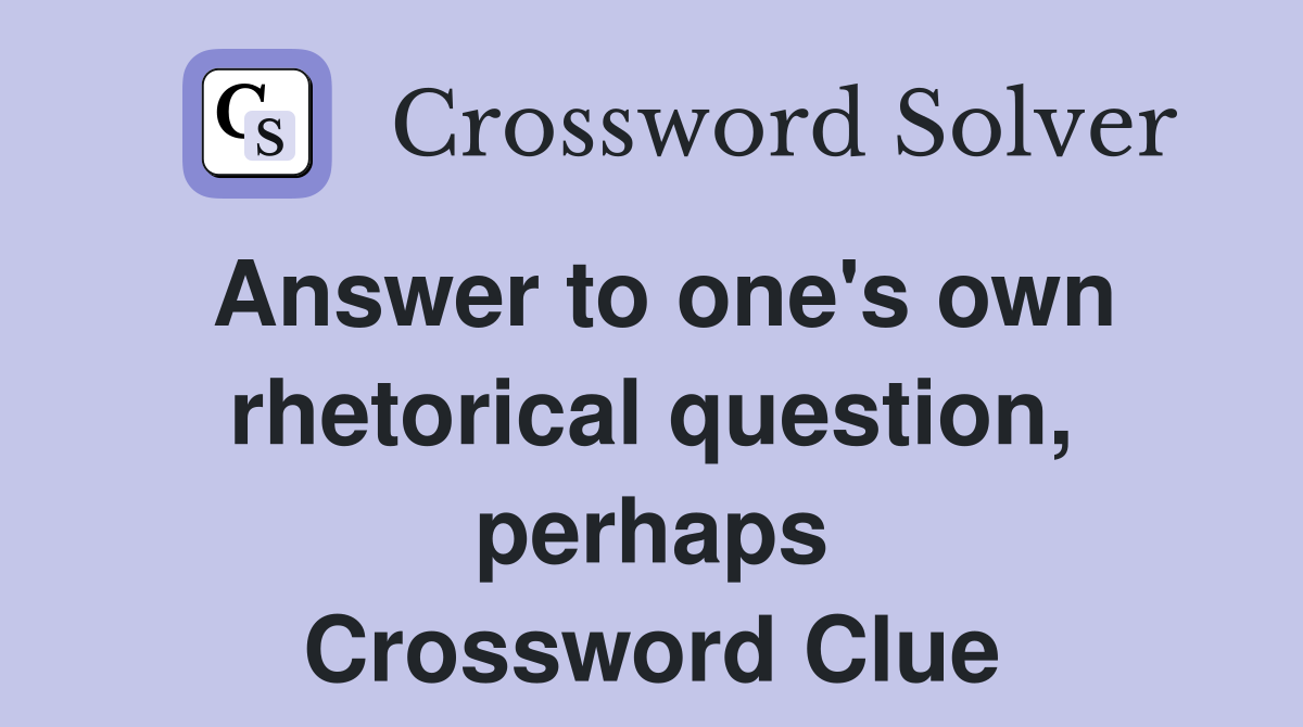 Answer to one's own rhetorical question, perhaps Crossword Clue