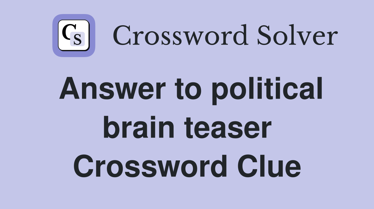 Answer to political brain teaser Crossword Clue