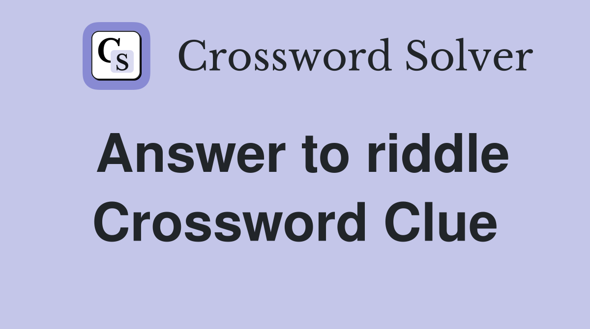 Answer to riddle Crossword Clue