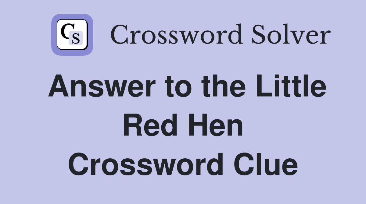 Answer to the Little Red Hen Crossword Clue