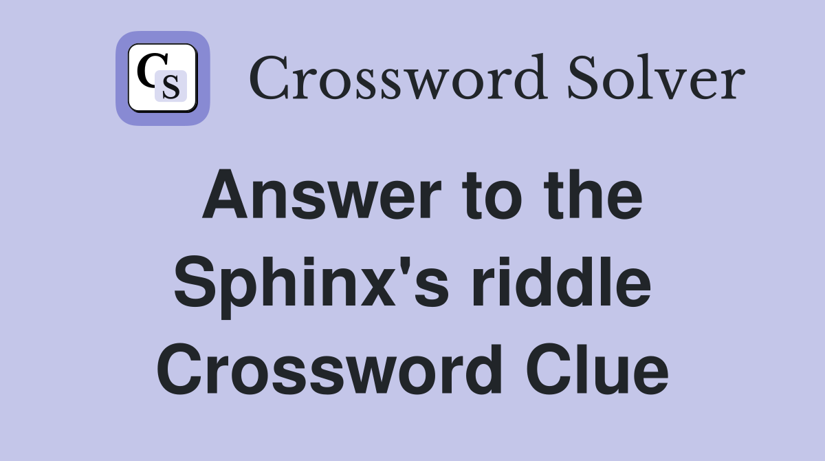 Answer to the Sphinx's riddle Crossword Clue