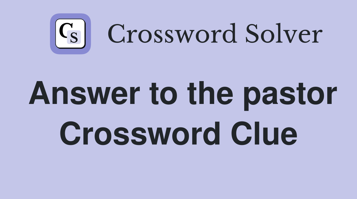 Answer to the pastor Crossword Clue
