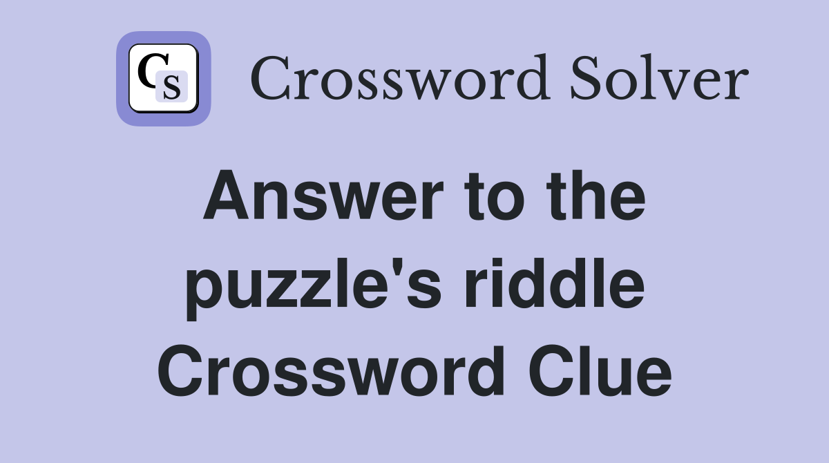 Answer to the puzzle's riddle Crossword Clue