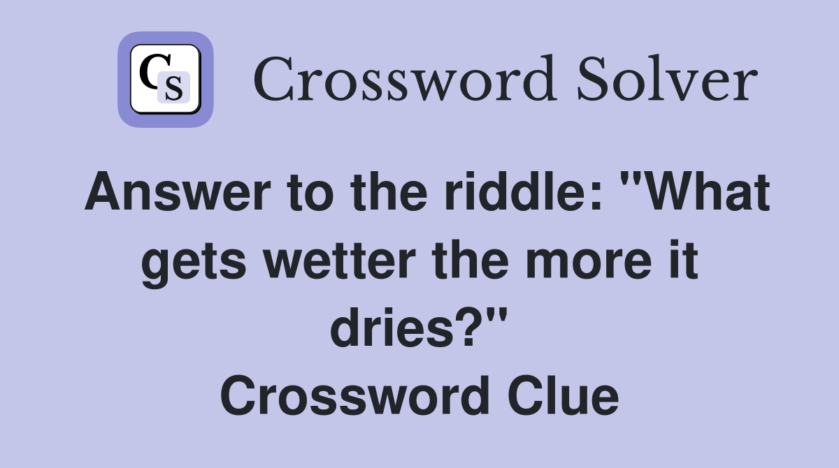 Answer to the riddle: "What gets wetter the more it dries?" Crossword Clue