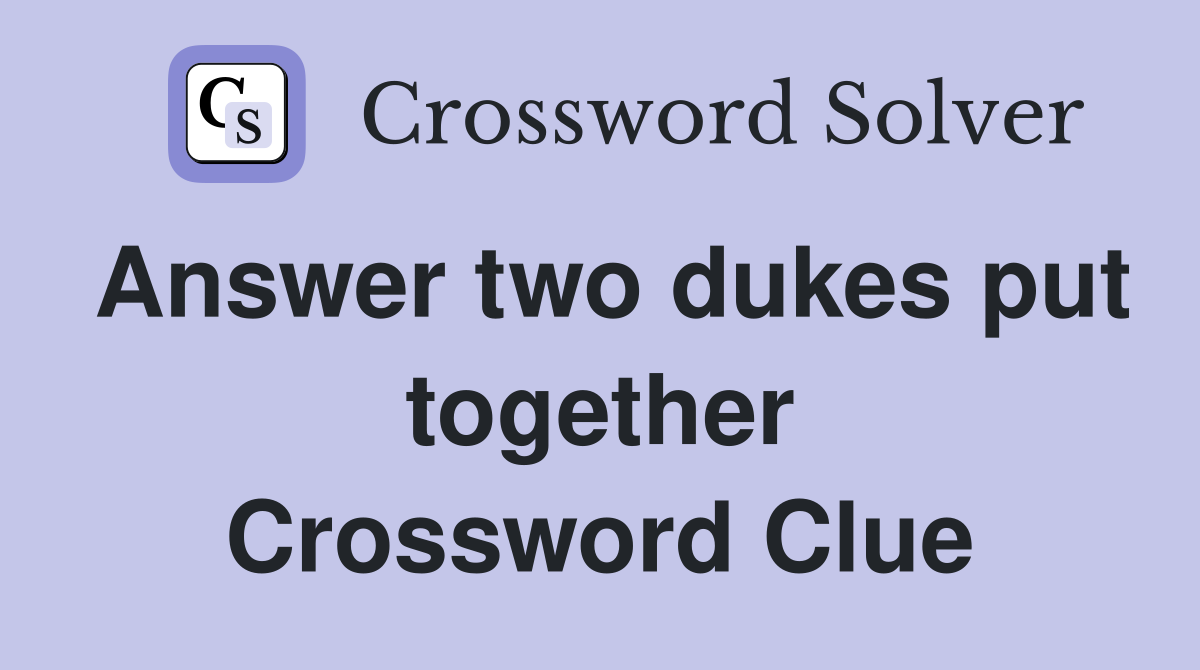 Answer two dukes put together Crossword Clue