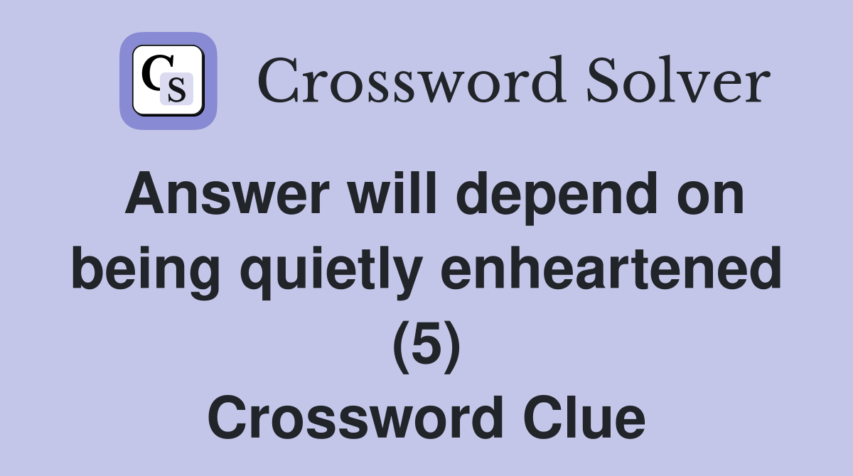 Answer will depend on being quietly enheartened (5) Crossword Clue