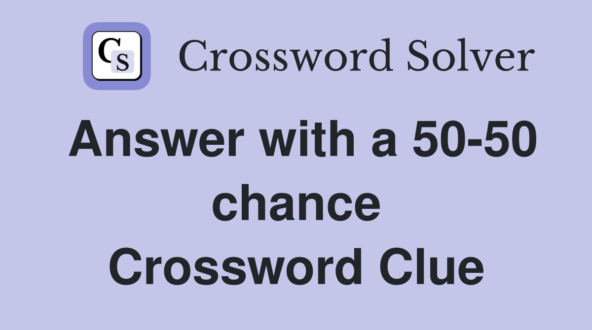 Answer with a 50-50 chance Crossword Clue