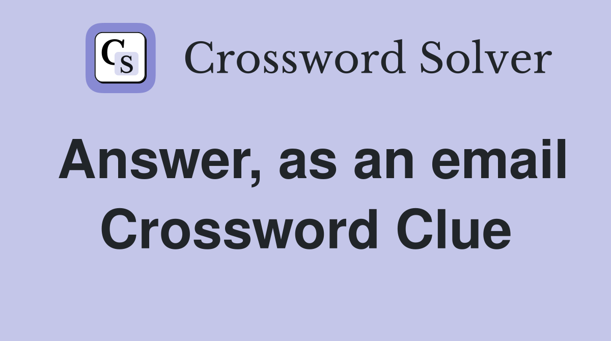 Answer, as an email Crossword Clue