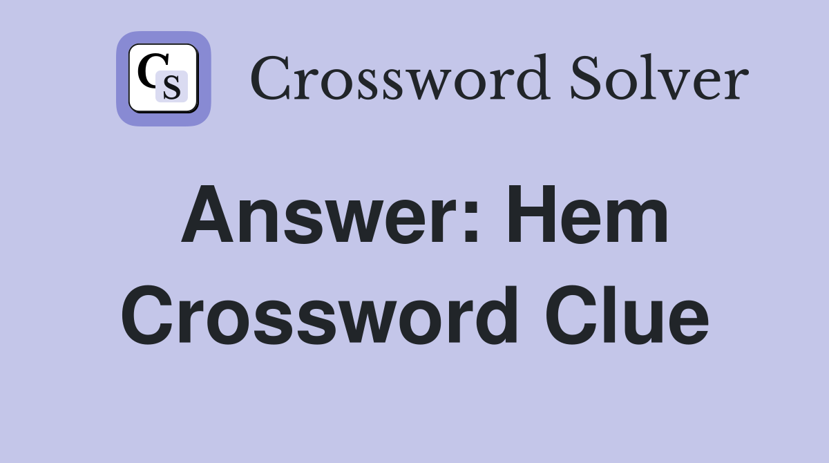 Answer: Hem Crossword Clue