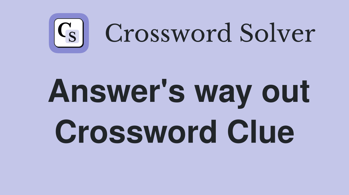 Answer's way out Crossword Clue
