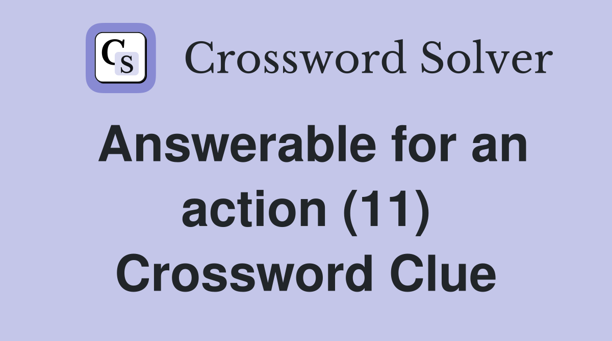 Answerable for an action (11) Crossword Clue