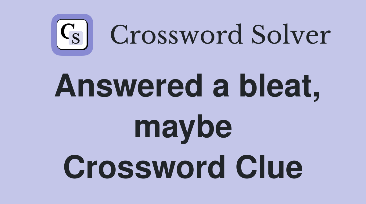 Answered a bleat, maybe Crossword Clue