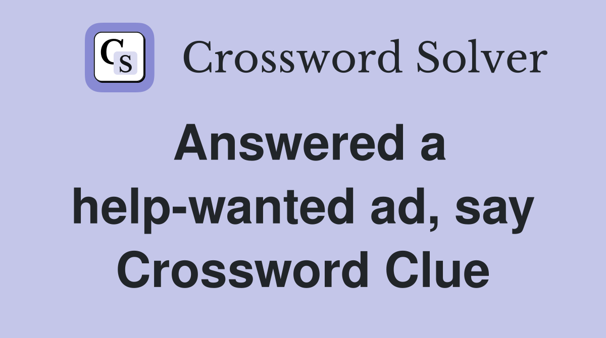 Answered a help-wanted ad, say Crossword Clue