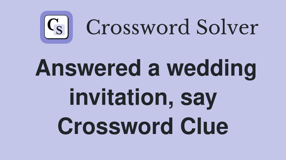 Answered a wedding invitation, say Crossword Clue