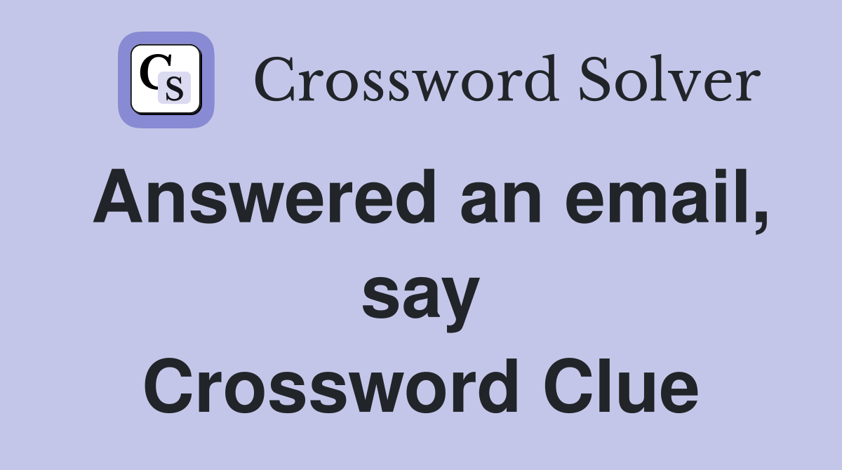 Answered an email, say Crossword Clue