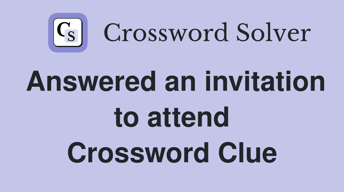 Answered an invitation to attend Crossword Clue