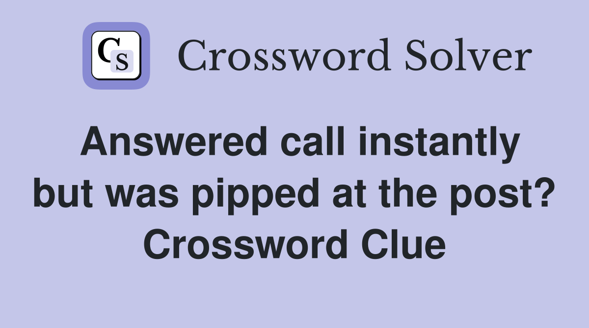 Answered call instantly but was pipped at the post? Crossword Clue