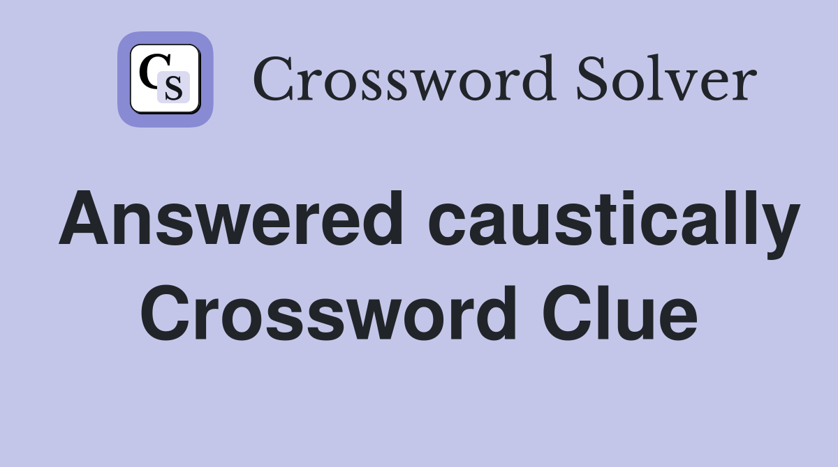 Answered caustically Crossword Clue