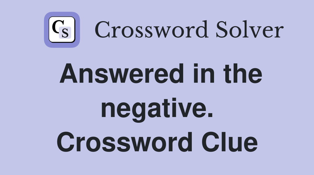 Answered in the negative. Crossword Clue