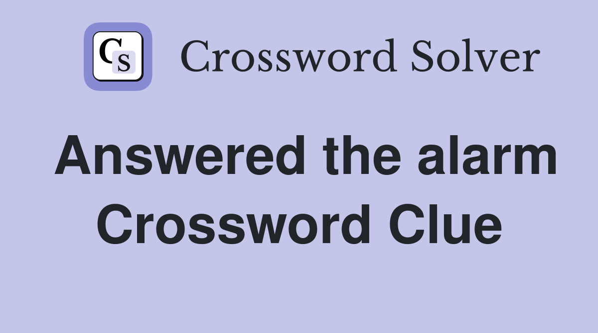 Answered the alarm Crossword Clue