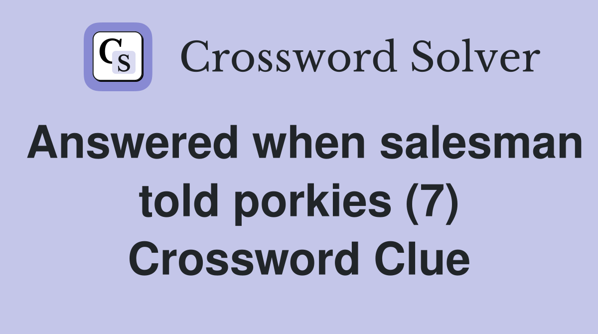 Answered when salesman told porkies (7) Crossword Clue