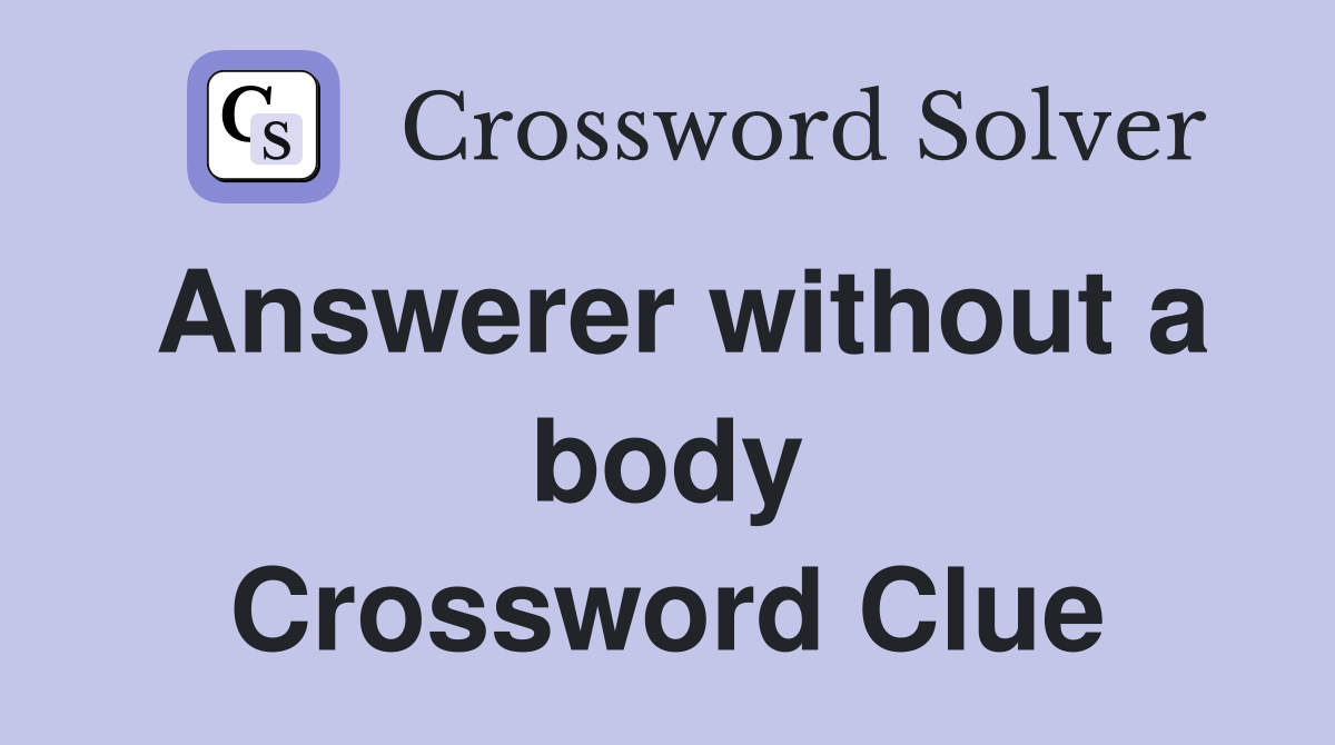 Answerer without a body Crossword Clue