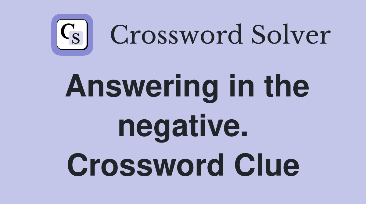 Answering in the negative. Crossword Clue